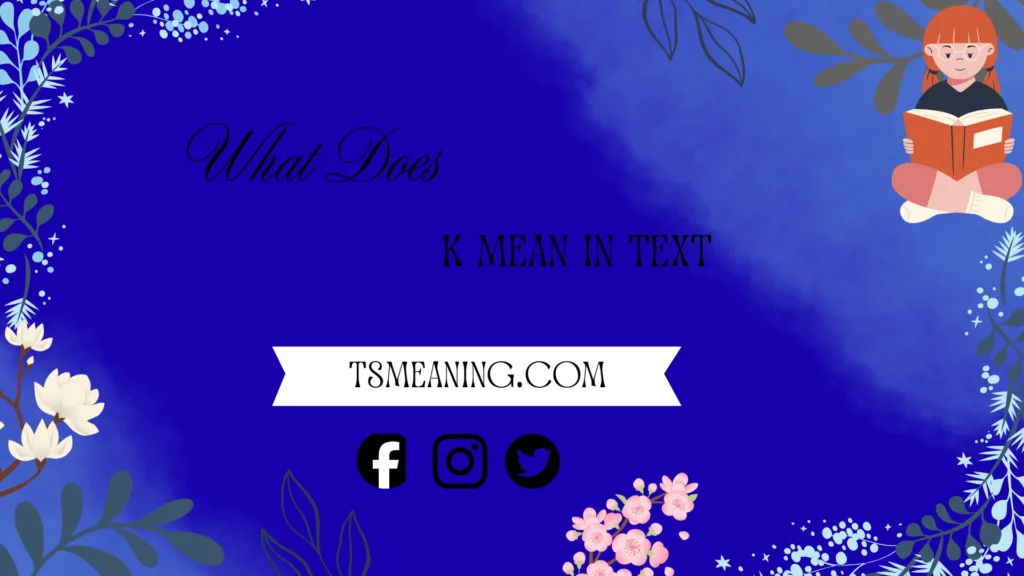what does k mean in text